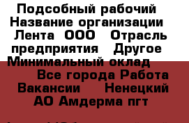 Подсобный рабочий › Название организации ­ Лента, ООО › Отрасль предприятия ­ Другое › Минимальный оклад ­ 22 500 - Все города Работа » Вакансии   . Ненецкий АО,Амдерма пгт